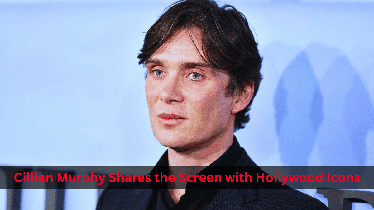 Cillian Murphy Shares the Screen with Hollywood
